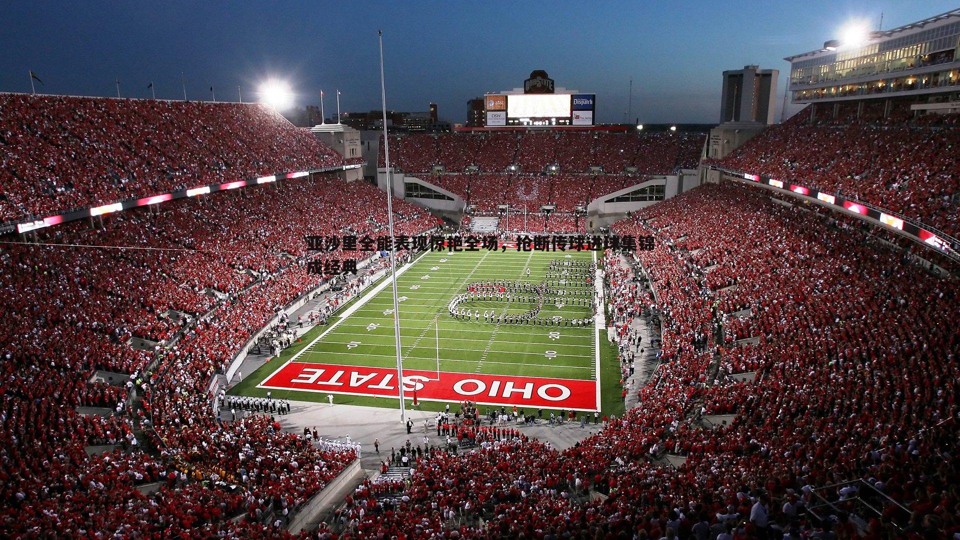 亚沙里全能表现惊艳全场,抢断传球进球集锦成经典