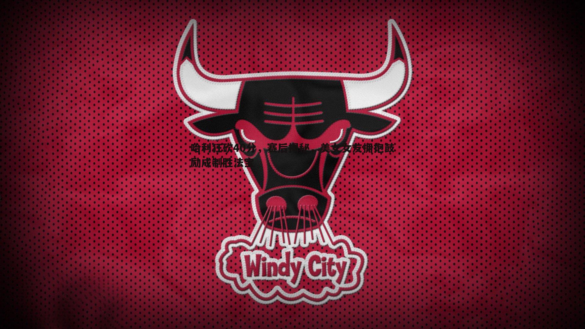 哈利狂砍40分,赛后揭秘,美女女友拥抱鼓励成制胜法宝